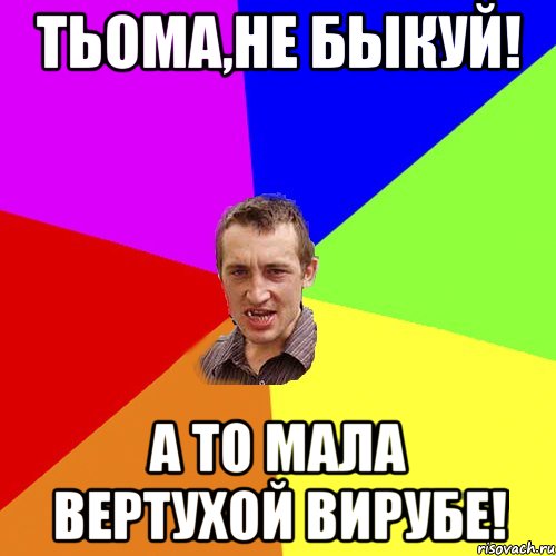 Тьома,не быкуй! А то мала вертухой вирубе!, Мем Чоткий паца