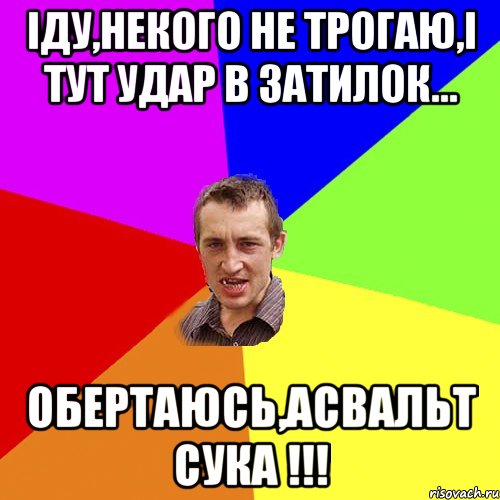 Іду,некого не трогаю,і тут удар в затилок... обертаюсь,асвальт сука !!!, Мем Чоткий паца