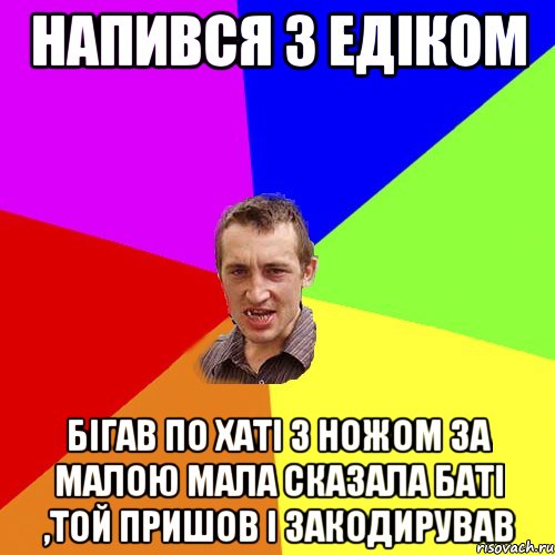 Напився З Едіком Бігав По Хаті З Ножом За Малою Мала Сказала Баті ,Той Пришов І Закодирував, Мем Чоткий паца