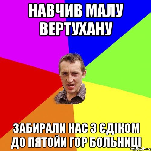 НАВЧИВ МАЛУ ВЕРТУХАНУ ЗАБИРАЛИ НАС З ЄДІКОМ ДО ПЯТОЙИ ГОР БОЛЬНИЦІ, Мем Чоткий паца