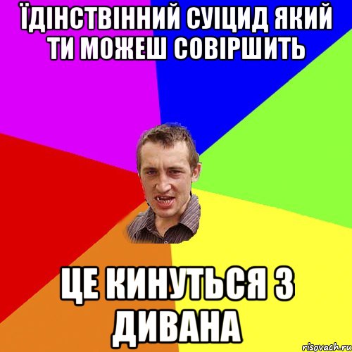 їдінствінний суіцид який ти можеш совіршить це кинуться з дивана, Мем Чоткий паца