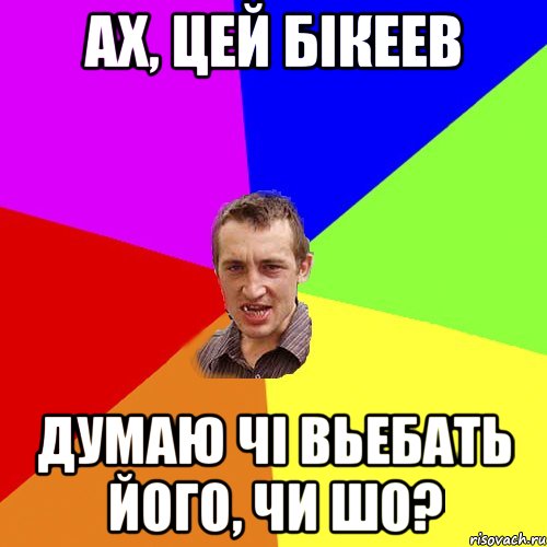 Ах, цей Бiкеев Думаю чi вьебать його, чи ШО?, Мем Чоткий паца