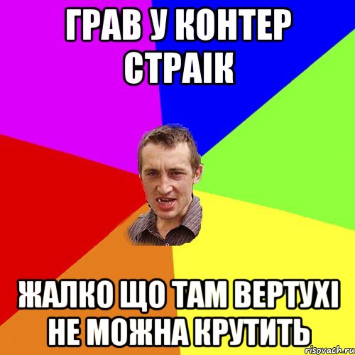 грав у контер страік жалко що там вертухі не можна крутить, Мем Чоткий паца