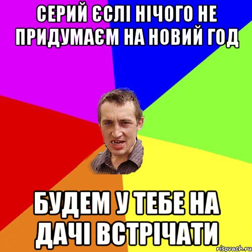 Серий єслі нічого не придумаєм на новий год Будем у тебе на дачі встрічати, Мем Чоткий паца