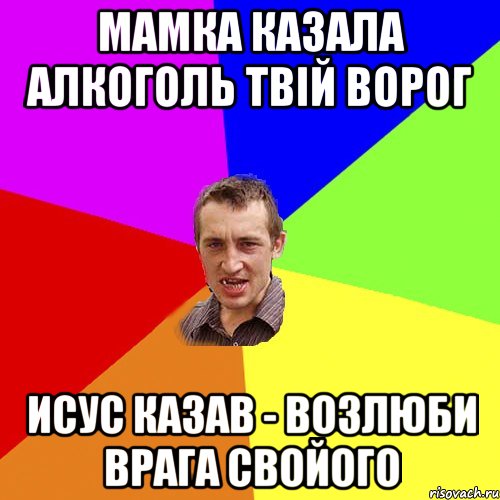 МАМКА КАЗАЛА АЛКОГОЛЬ ТВІЙ ВОРОГ ИСУС КАЗАВ - ВОЗЛЮБИ ВРАГА СВОЙОГО, Мем Чоткий паца