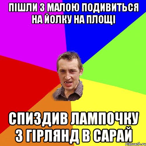 пішли з малою подивиться на йолку на площі спиздив лампочку з гірлянд в сарай, Мем Чоткий паца