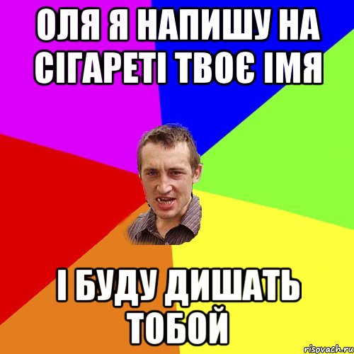 ОЛЯ Я НАПИШУ НА СІГАРЕТІ ТВОЄ ІМЯ І БУДУ ДИШАТЬ ТОБОЙ, Мем Чоткий паца