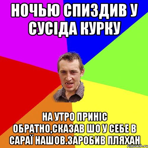 НОЧЬЮ СПИЗДИВ У СУСІДА КУРКУ НА УТРО ПРИНІС ОБРАТНО,СКАЗАВ ШО У СЕБЕ В САРАЇ НАШОВ.ЗАРОБИВ ПЛЯХАН, Мем Чоткий паца