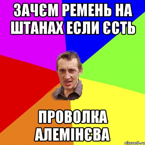 зачєм ремень на штанах если єсть проволка алемінєва, Мем Чоткий паца