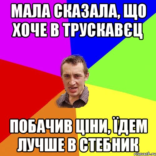 Мала сказала, що хоче в Трускавєц побачив ціни, їдем лучше в Стебник, Мем Чоткий паца