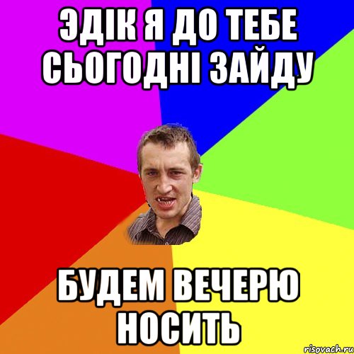 ЭДІК Я ДО ТЕБЕ СЬОГОДНІ ЗАЙДУ БУДЕМ ВЕЧЕРЮ НОСИТЬ, Мем Чоткий паца