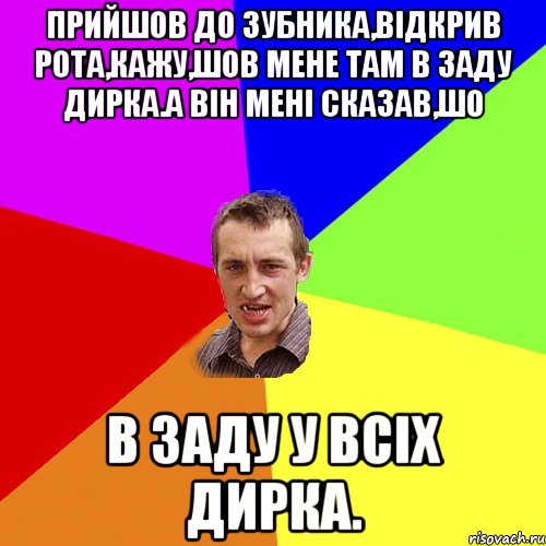 Прийшов до зубника,вiдкрив рота,кажу,шов мене там в заду дирка.а вiн менi сказав,шо в заду у всiх дирка., Мем Чоткий паца