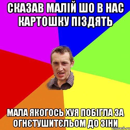 Сказав малій шо в нас картошку піздять мала якогось хуя побігла за огнєтушитєльом до зіни, Мем Чоткий паца