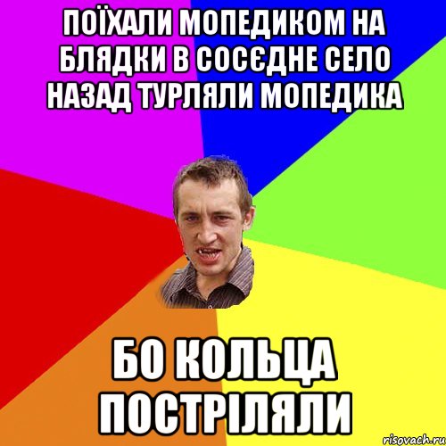 Поїхали мопедиком на блядки в сосєдне село Назад турляли мопедика Бо кольца постріляли, Мем Чоткий паца