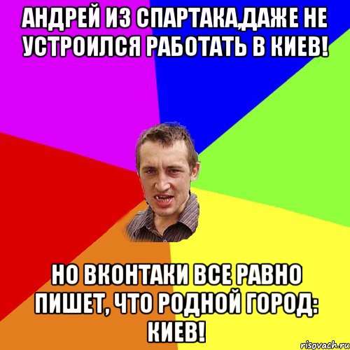 Андрей из Спартака,даже не устроился работать в Киев! Но вконтаки все равно пишет, что родной город: КИЕВ!, Мем Чоткий паца