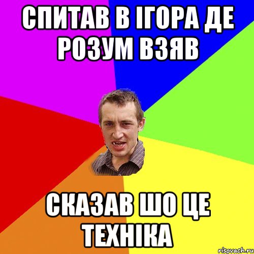 спитав в ігора де розум взяв сказав шо це техніка, Мем Чоткий паца