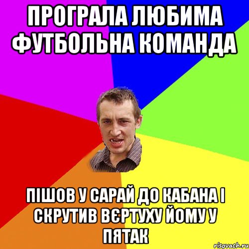 програла любима футбольна команда пішов у сарай до кабана і скрутив вєртуху йому у пятак, Мем Чоткий паца