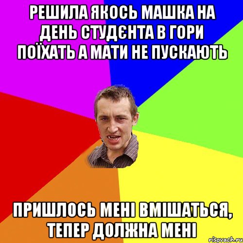 решила якось машка на день студєнта в гори поїхать а мати не пускають пришлось мені вмішаться, тепер должна мені, Мем Чоткий паца