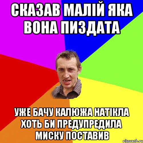 сказав малій яка вона пиздата уже бачу калюжа натікла хоть би предупредила миску поставив, Мем Чоткий паца