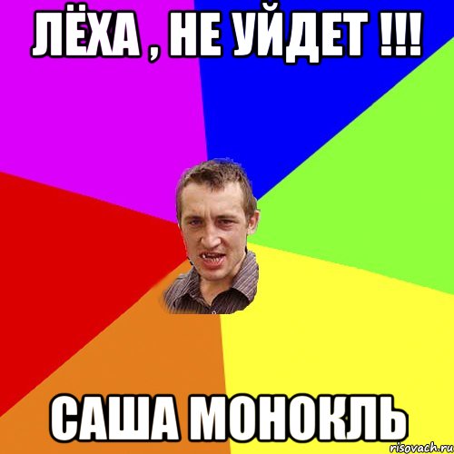 Лёха , не уйдет !!! Саша монокль, Мем Чоткий паца