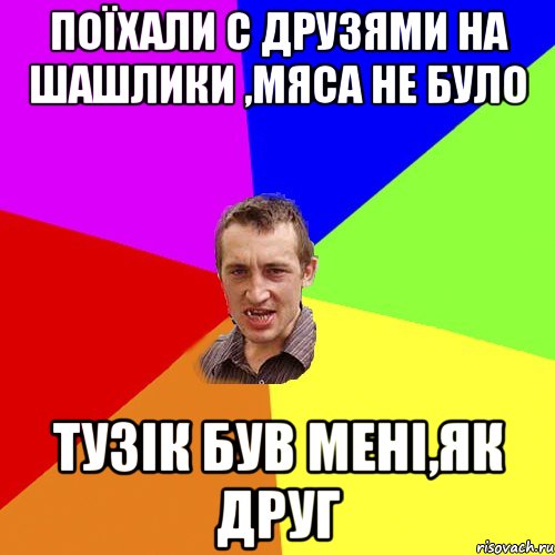 Поїхали с друзями на шашлики ,мяса не було Тузік був мені,як друг, Мем Чоткий паца