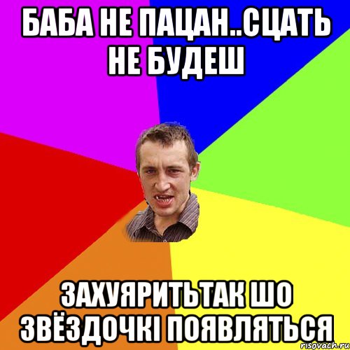 Баба не пацан..сцать не будеш захуяритьтак шо звёздочкі появляться, Мем Чоткий паца