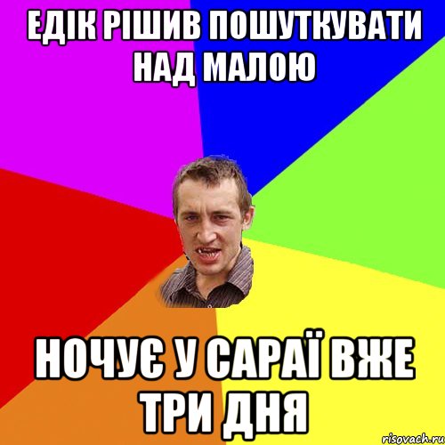 едік рішив пошуткувати над малою ночує у сараї вже три дня, Мем Чоткий паца