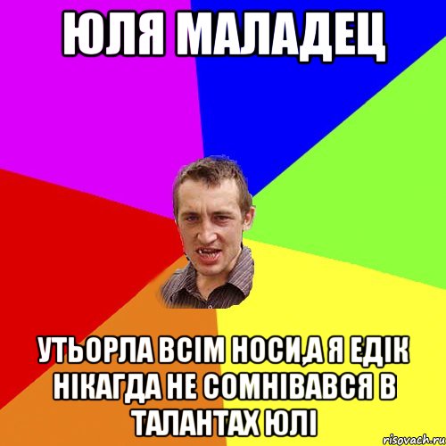 Юля маладец утьорла всім носи,а я Едік нікагда не сомнівався в талантах Юлі, Мем Чоткий паца