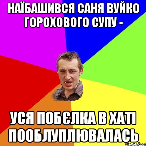 НАЇБАШИВСЯ САНЯ ВУЙКО ГОРОХОВОГО СУПУ - УСЯ ПОБЄЛКА В ХАТІ ПООБЛУПЛЮВАЛАСЬ, Мем Чоткий паца