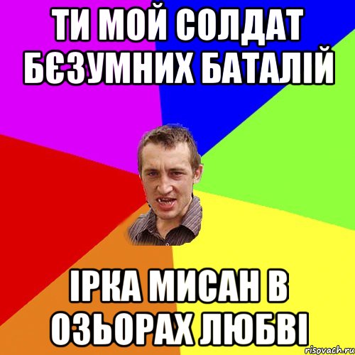 ти мой солдат бєзумних баталій Ірка Мисан в озьорах любві, Мем Чоткий паца