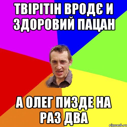 Твірітін вродє и здоровий пацан а Олег пизде на раз два, Мем Чоткий паца