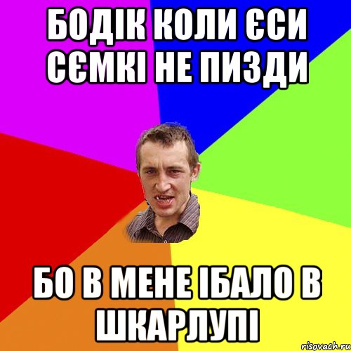 бодік коли єси сємкі не пизди бо в мене ібало в шкарлупі, Мем Чоткий паца