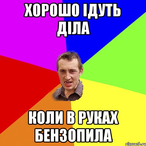 хорошо ідуть діла коли в руках бензопила, Мем Чоткий паца