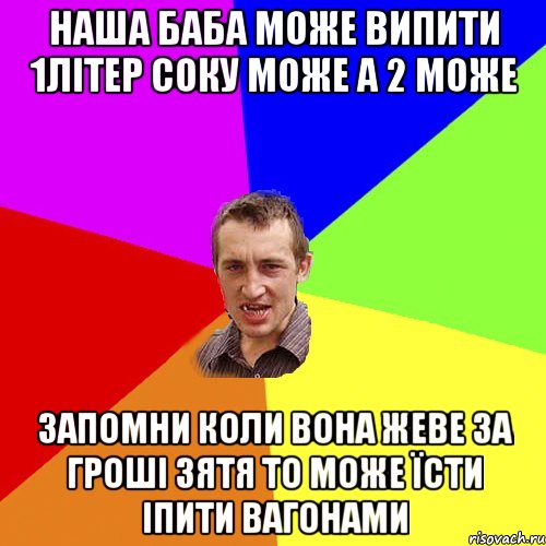 наша баба може випити 1літер соку може а 2 може запомни коли вона жеве за гроші зятя то може їсти іпити вагонами, Мем Чоткий паца