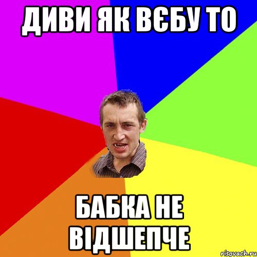 Диви як вєбу то бабка не відшепче, Мем Чоткий паца