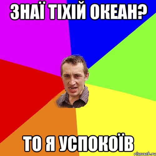 знаї тіхій океан? то я успокоїв, Мем Чоткий паца