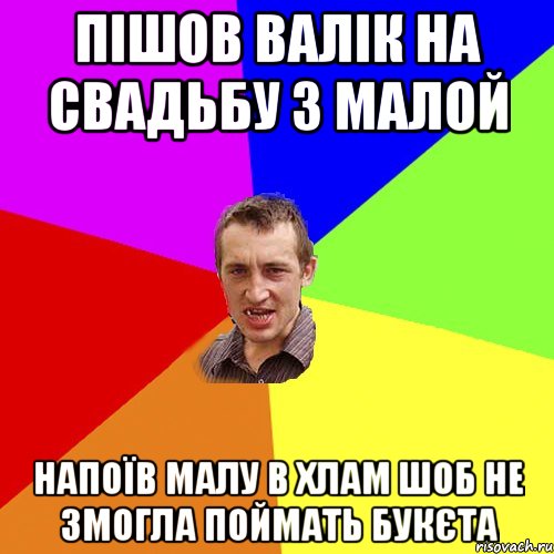 ПІШОВ ВАЛІК НА СВАДЬБУ З МАЛОЙ НАПОЇВ МАЛУ В ХЛАМ ШОБ НЕ ЗМОГЛА ПОЙМАТЬ БУКЄТА, Мем Чоткий паца