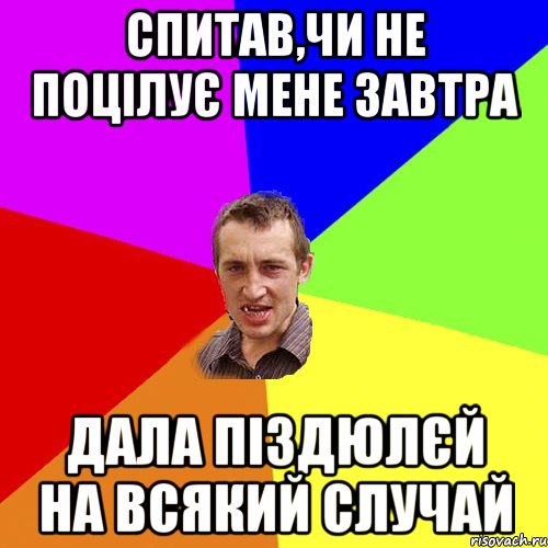 Спитав,чи не поцілує мене завтра Дала піздюлєй на всякий случай, Мем Чоткий паца