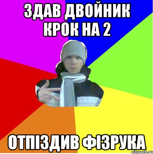 Здав двойник крок на 2 отпіздив фізрука