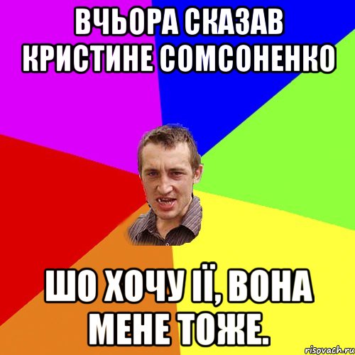 Вчьора сказав Кристине Сомсоненко шо хочу ії, вона мене тоже., Мем Чоткий паца