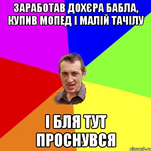 ЗАРАБОТАВ ДОХЄРА БАБЛА, КУПИВ МОПЕД І МАЛІЙ ТАЧІЛУ І БЛЯ ТУТ ПРОСНУВСЯ, Мем Чоткий паца