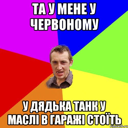 ТА У МЕНЕ У ЧЕРВОНОМУ У ДЯДЬКА ТАНК У МАСЛІ В ГАРАЖІ СТОЇТЬ, Мем Чоткий паца