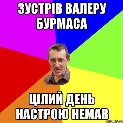 ЗУСТРІВ ВАЛЕРУ БУРМАСА ЦІЛИЙ ДЕНЬ НАСТРОЮ НЕМАВ, Мем Чоткий паца