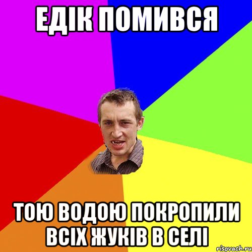 Едік помився тою водою покропили всіх жуків в селі, Мем Чоткий паца