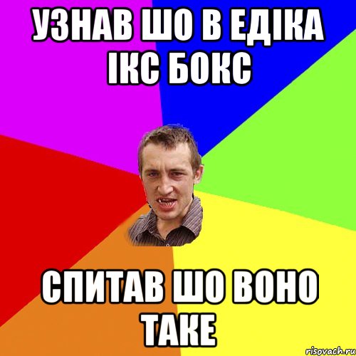 Узнав шо в едіка ікс бокс спитав шо воно таке, Мем Чоткий паца