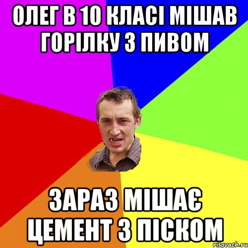 Олег в 10 класі мішав горілку з пивом зараз мішає цемент з піском, Мем Чоткий паца