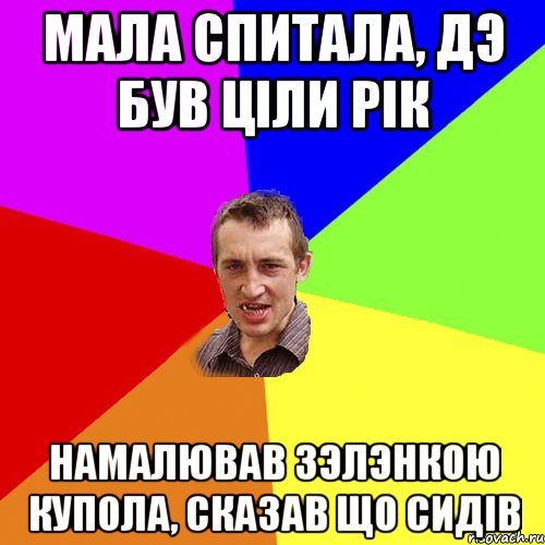 Мала спитала, дэ був цiли рiк Намалював зэлэнкою купола, сказав що сидiв, Мем Чоткий паца