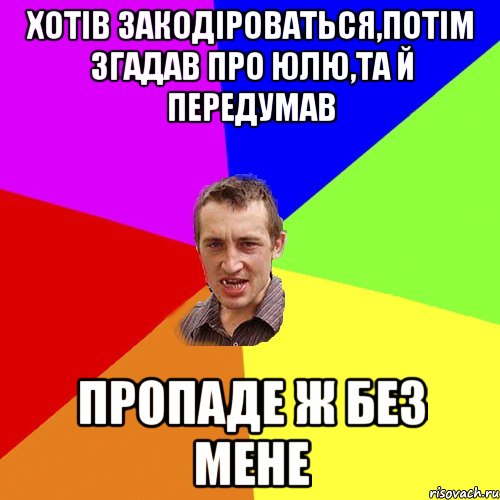 Хотів закодіроваться,потім згадав про Юлю,та й передумав пропаде ж без мене, Мем Чоткий паца