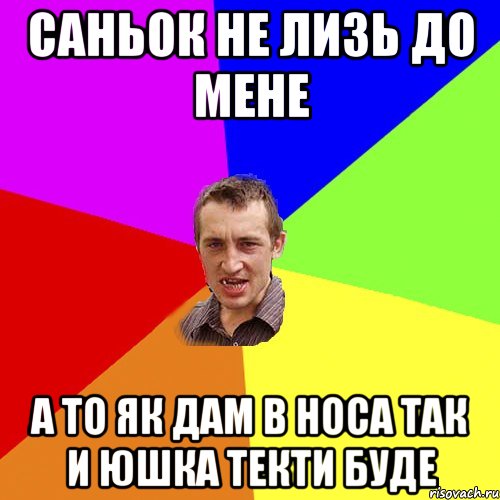 саньок не лизь до мене а то як дам в носа так и юшка текти буде, Мем Чоткий паца