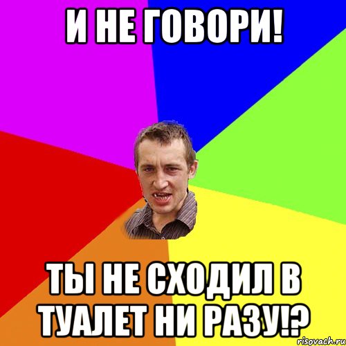 и не говори! Ты не сходил в туалет ни разу!?, Мем Чоткий паца